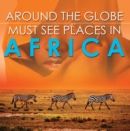Image for Around The Globe - Must See Places in Africa: African Travel Guide for Kids