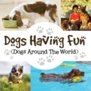 Image for Dogs Having Fun (Dogs Around The World): Pets for Kids