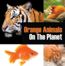 Image for Orange Animals On The Planet: Animal Encyclopedia for Kids