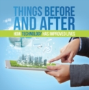 Image for Things Before and After: How Technology has Improved Lives: Technology for Kids