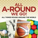 Image for All A-Round We Go!: All Things Round Around the World: World Travel Book