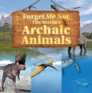Image for Forget Me Not: The World&#39;s Archaic Animals: Extinct Animals Books