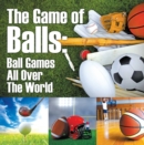 Image for Game of Balls: Ball Games All Over The World: Ball Games for Kids