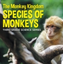 Image for Monkey Kingdom (Species of Monkeys) : 3rd Grade Science Series: Monkey Books for Kids