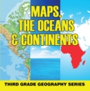 Image for Maps, the Oceans &amp; Continents : Third Grade Geography Series: 3rd Grade Books - Maps Exploring The World for Kids