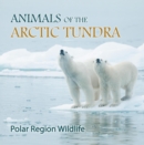 Image for Animals of the Arctic Tundra: Polar Region Wildlife: Animal Encyclopedia for Kids