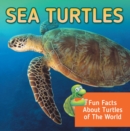 Image for Sea Turtles: Fun Facts About Turtles of The World: Marine Life and Oceanography for Kids