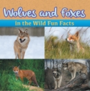 Image for Wolves and Foxes in the Wild Fun Facts: Animal Encyclopedia for Kids - Wildlife