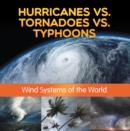 Image for Hurricanes vs. Tornadoes vs Typhoons: Wind Systems of the World: Natural Disaster Books for Kids