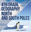 Image for 4th Grade Geography: North and South Poles: Fourth Grade Books Polar Regions for Kids