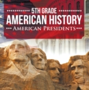 Image for 5th Grade American History: American Presidents: Fifth Grade Books US Presidents for Kids