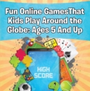 Image for Fun Online Games That Kids Play Around the Globe: Ages 5 And Up: Games for Kids and Teens