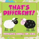 Image for That&#39;s Different!: Opposites Books for Kids: Early Learning Books K-12