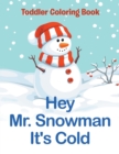 Image for Hey Mr. Snowman It&#39;s Cold : Toddler Coloring Book