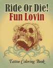 Image for Ride Or Die! Fun Lovin : Tattoo Coloring Book