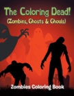 Image for The Coloring Dead! (Zombies, Ghosts &amp; Ghouls) : Zombies Coloring Book
