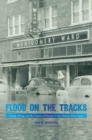 Image for Flood on the Tracks : Living, Dying, and the Nature of Disaster in the Elkhorn River Basin