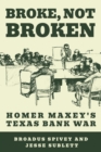 Image for Broke, Not Broken : Homer Maxey&#39;s Texas Bank War