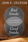 Image for Bad smoke, good smoke  : a rancher&#39;s view of Texas wildfire