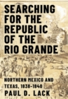 Image for Searching for the Republic of the Rio Grande  : Northern Mexico and Texas, 1838-1840