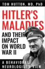 Image for Hitler&#39;s maladies and their impact on World War II  : a behavioral neurologist&#39;s view