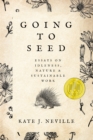 Image for Going to Seed : Essays on Idleness, Nature, and Sustainable Work