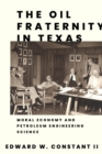Image for The Oil Fraternity in Texas : Moral Economy and Petroleum Engineering Science