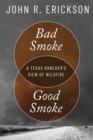Image for Bad Smoke, Good Smoke : A Texas Rancher&#39;s View of Wildfire