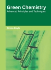 Image for Green Chemistry: Advanced Principles and Techniques