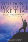 Image for You Don&#39;t Have to Live Like That - God&#39;s Message and Methodology for Success
