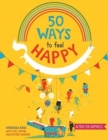 Image for 50 Ways to Feel Happy : Fun Activities and Ideas to Build Your Happiness Skills