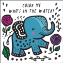 Image for Color Me: Who&#39;s in the Water? : Watch Me Change Color in Water