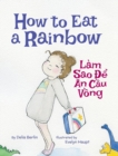Image for How to Eat a Rainbow / Lam Sao De An Cau Vong : Babl Children&#39;s Books in Vietnamese and English