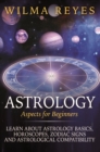 Image for Astrology Aspects For Beginners: Learn About Astrology Basics, Horoscopes, Zodiac Signs and Astrological Compatibility