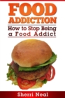 Image for Food Addiction: How to Stop Being a Food Addict