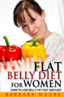 Image for Flat Belly Diet For Women: How to Lose Belly Fat Fast and Easy