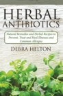 Image for Herbal Antibiotics: Natural Remedies and Herbal Recipes to Prevent, Treat and Heal Illnesses and Common Allergies