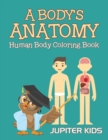 Image for A Body&#39;s Anatomy : Human Body Coloring Book
