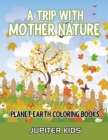 Image for A Trip With Mother Nature : Planet Earth Coloring Books