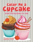 Image for Color Me a Cupcake : Small Coloring Books For Kids