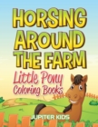 Image for Horsing Around The Farm : Little Pony Coloring Books