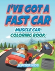 Image for I&#39;ve Got A Fast Car : Muscle Car Coloring Book