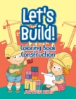 Image for Let&#39;s Build! : Coloring Book Construction