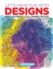 Image for Let&#39;s Have Fun with Designs : Anti-Stress Coloring Book