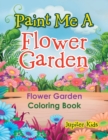 Image for Paint Me A Flower Garden : Flower Garden Coloring Book