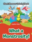 Image for What a Monstrosity! : Giant Dinosaur Coloring Book