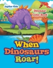Image for When Dinosaurs Roar! : Dinosaur Color Book