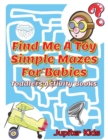 Image for Find Me A Toy Simple Mazes For Babies : Toddlers Activity Books