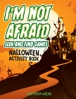 Image for I&#39;m Not Afraid Seek And Find Games : Halloween Activity Book