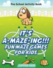 Image for It&#39;s A-MAZE-ING!!! Fun Maze Games For Kids : Pre-School Activity Book
